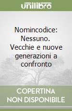 Nomincodice: Nessuno. Vecchie e nuove generazioni a confronto libro