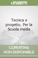 Tecnica e progetto. Per la Scuola media libro