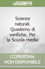 Scienze naturali. Quaderno di verifiche. Per la Scuola media libro