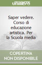 Saper vedere. Corso di educazione artistica. Per la Scuola media libro