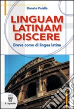 Linguam latinam discere. Breve corso di lingua latina. Con materiali per l docente. Per le Scuole superiori libro