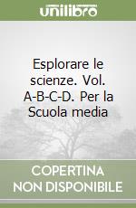 Esplorare le scienze. Vol. A-B-C-D. Per la Scuola media libro