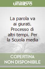 La parola va ai giurati. Processo di altri tempi. Per la Scuola media libro