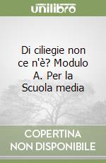 Di ciliegie non ce n'è? Modulo A. Per la Scuola media libro