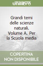 Grandi temi delle scienze naturali. Volume A. Per la Scuola media libro