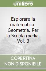 Esplorare la matematica. Geometria. Per la Scuola media. Vol. 3 libro