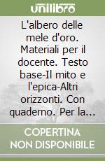 L'albero delle mele d'oro. Materiali per il docente. Testo base-Il mito e l'epica-Altri orizzonti. Con quaderno. Per la Scuola media libro