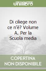 Di ciliege non ce n'è? Volume A. Per la Scuola media libro