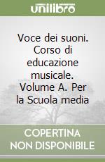 Voce dei suoni. Corso di educazione musicale. Volume A. Per la Scuola media libro