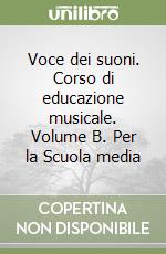 Voce dei suoni. Corso di educazione musicale. Volume B. Per la Scuola media libro