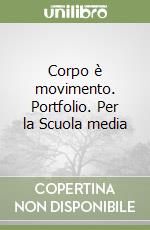 Corpo è movimento. Portfolio. Per la Scuola media libro