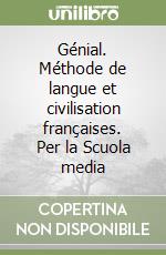 Génial. Méthode de langue et civilisation françaises. Per la Scuola media libro