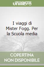 I viaggi di Mister Fogg. Per la Scuola media libro