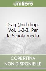 Drag @nd drop. Vol. 1-2-3. Per la Scuola media libro