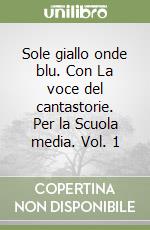 Sole giallo onde blu. Con La voce del cantastorie. Per la Scuola media. Vol. 1 libro