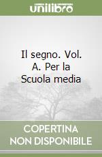 Il segno. Vol. A. Per la Scuola media libro