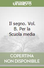 Il segno. Vol. B. Per la Scuola media libro