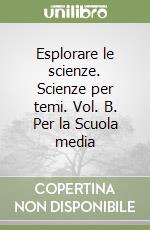 Esplorare le scienze. Scienze per temi. Vol. B. Per la Scuola media libro