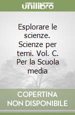 Esplorare le scienze. Scienze per temi. Vol. C. Per la Scuola media libro