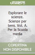 Esplorare le scienze. Scienze per temi. Vol. A. Per la Scuola media libro