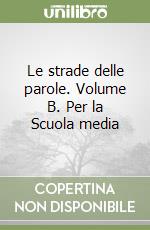 Le strade delle parole. Volume B. Per la Scuola media libro