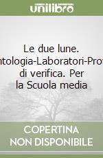 Le due lune. Antologia-Laboratori-Prove di verifica. Per la Scuola media libro