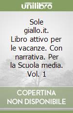 Sole giallo.it. Libro attivo per le vacanze. Con narrativa. Per la Scuola media. Vol. 1 libro