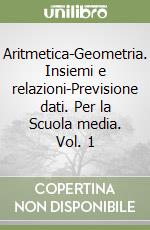 Aritmetica-Geometria. Insiemi e relazioni-Previsione dati. Per la Scuola media. Vol. 1 libro