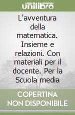 L'avventura della matematica. Insieme e relazioni. Con materiali per il docente. Per la Scuola media libro