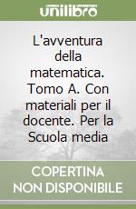 L'avventura della matematica. Tomo A. Con materiali per il docente. Per la Scuola media libro