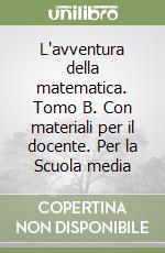 L'avventura della matematica. Tomo B. Con materiali per il docente. Per la Scuola media libro