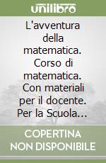 L'avventura della matematica. Corso di matematica. Con materiali per il docente. Per la Scuola media libro