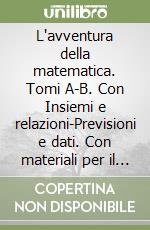 L'avventura della matematica. Tomi A-B. Con Insiemi e relazioni-Previsioni e dati. Con materiali per il docente. Per la Scuola media libro