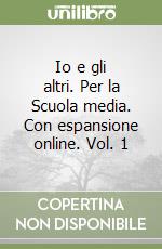 Io e gli altri. Per la Scuola media. Con espansione online. Vol. 1 libro