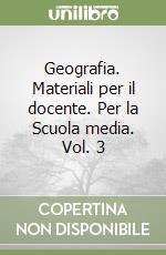 Geografia. Materiali per il docente. Per la Scuola media. Vol. 3 libro