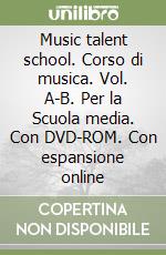 Music talent school. Corso di musica. Vol. A-B. Per la Scuola media. Con DVD-ROM. Con espansione online libro