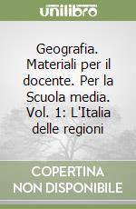 Geografia. Materiali per il docente. Per la Scuola media. Vol. 1: L'Italia delle regioni