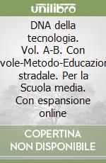 DNA della tecnologia. Vol. A-B. Con tavole-Metodo-Educazione stradale. Per la Scuola media. Con espansione online libro