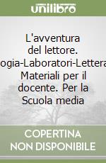 L'avventura del lettore. Antologia-Laboratori-Letteratura. Materiali per il docente. Per la Scuola media libro