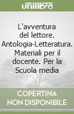 L'avventura del lettore. Antologia-Letteratura. Materiali per il docente. Per la Scuola media libro