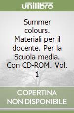 Summer colours. Materiali per il docente. Per la Scuola media. Con CD-ROM. Vol. 1 libro