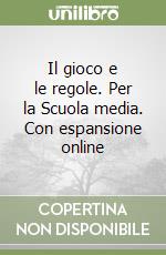 Il gioco e le regole. Per la Scuola media. Con espansione online libro
