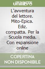 L'avventura del lettore. Mito-Epica. Ediz. compatta. Per la Scuola media. Con espansione online libro