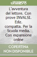 L'avventura del lettore. Con prove INVALSI. Ediz. compatta. Per la Scuola media. Con espansione online libro