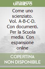 Come uno scienziato. Vol. A-B-C-D. Con documenti. Per la Scuola media. Con espansione online libro