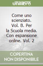 Come uno scienziato. Vol. B. Per la Scuola media. Con espansione online. Vol. 2 libro