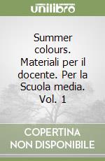 Summer colours. Materiali per il docente. Per la Scuola media. Vol. 1 libro