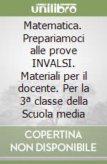 Matematica. Prepariamoci alle prove INVALSI. Materiali per il docente. Per la 3ª classe della Scuola media libro