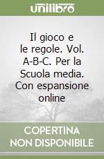Il gioco e le regole. Vol. A-B-C. Per la Scuola media. Con espansione online libro