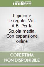 Il gioco e le regole. Vol. A-B. Per la Scuola media. Con espansione online libro